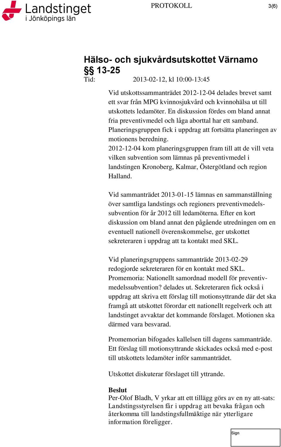 2012-12-04 kom planeringsgruppen fram till att de vill veta vilken subvention som lämnas på preventivmedel i landstingen Kronoberg, Kalmar, Östergötland och region Halland.