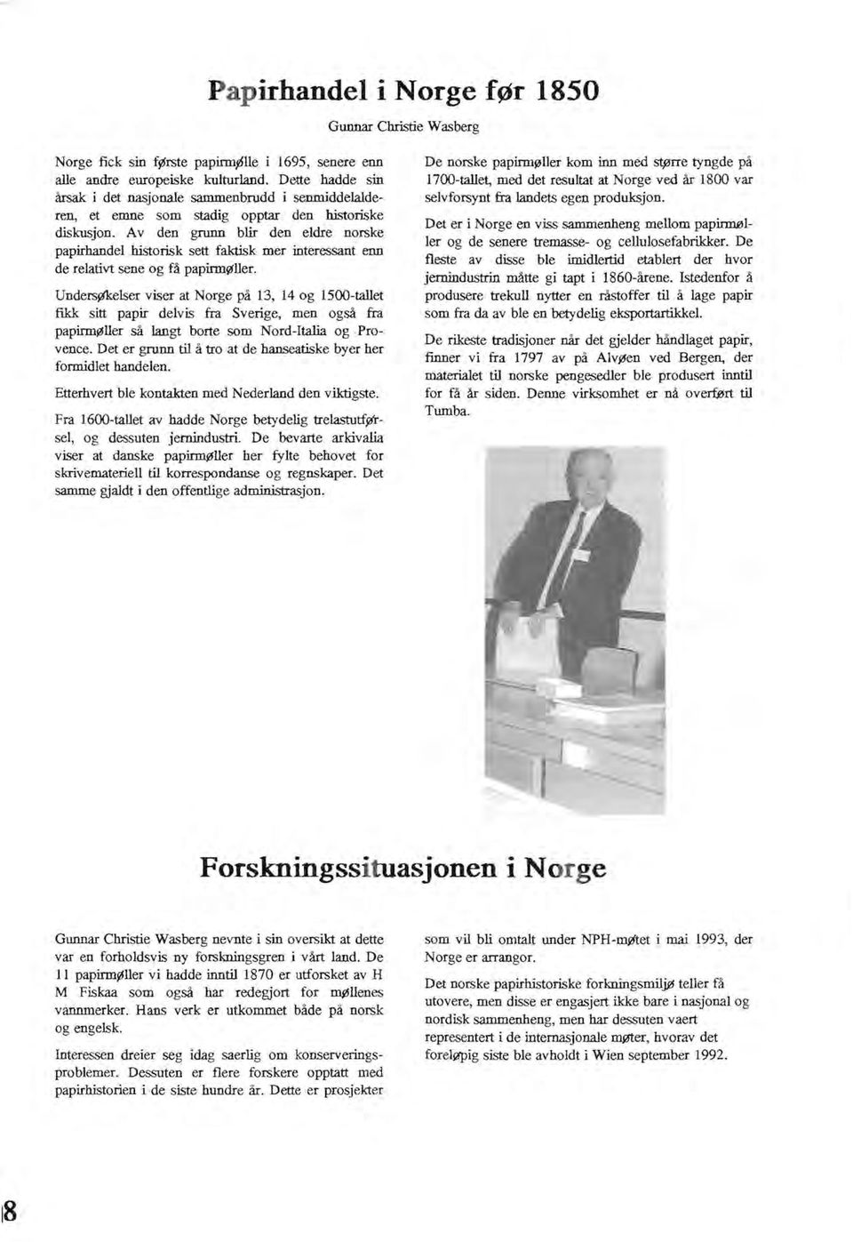 A v den grunn blir den eldre norske papirhandel historisk sett faktisk mer interessant enn de relativt sene og få papinnvl'ller.