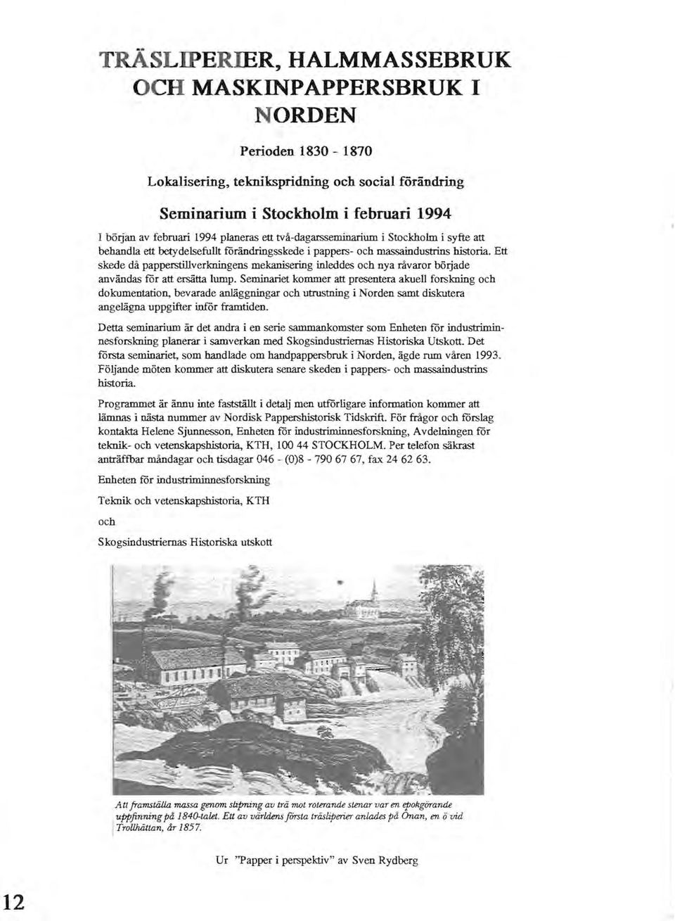 förändringsskede i pappers- och massaindustrins historia. Ett skede då papperstillverkningens mekanisering inleddes och nya råvaror började användas för att ersätta lump.