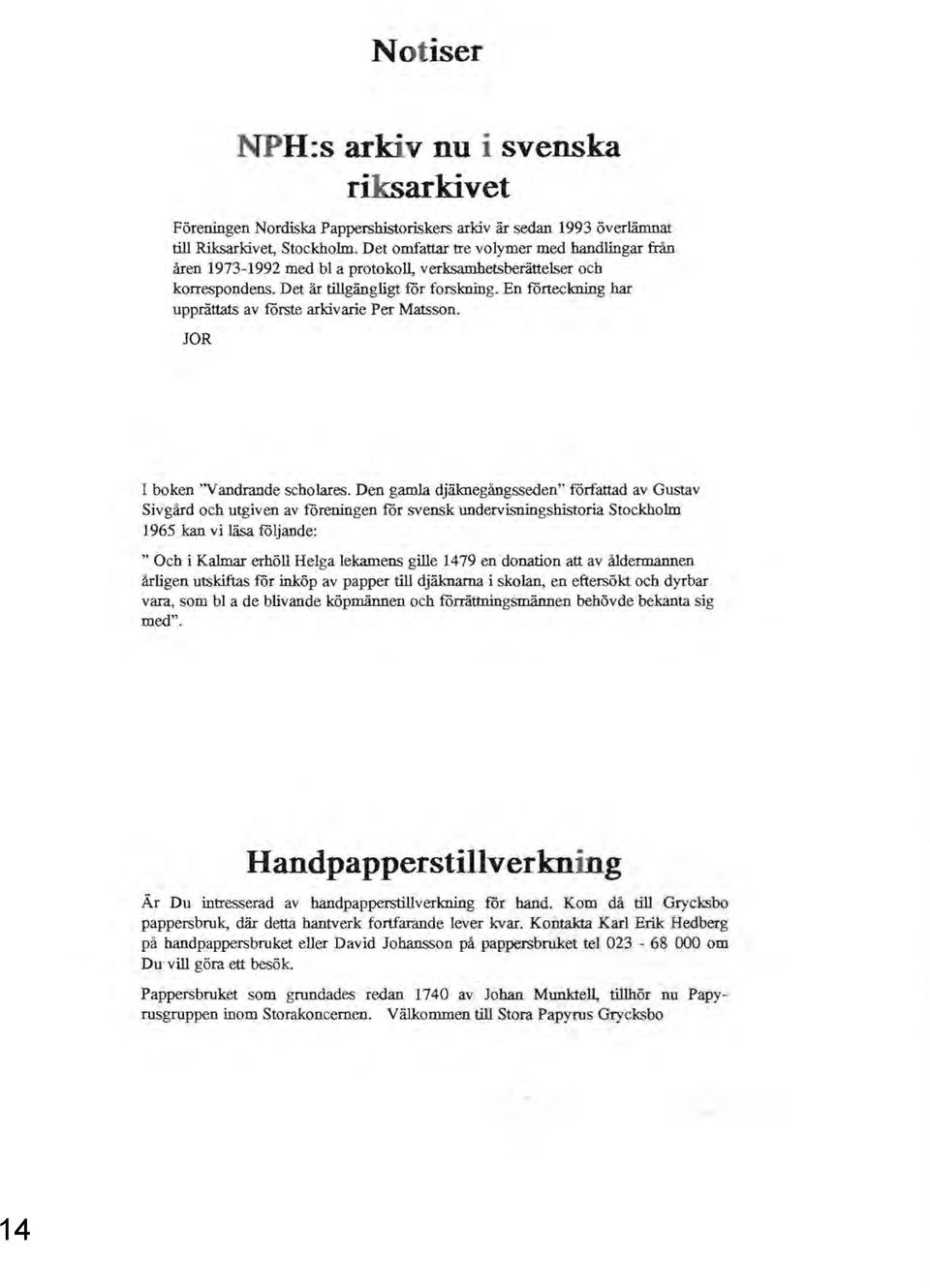 En förteckning har upprättats av förste arkivarie Per Matsson. JOR I boken ''Vandrande scholares.