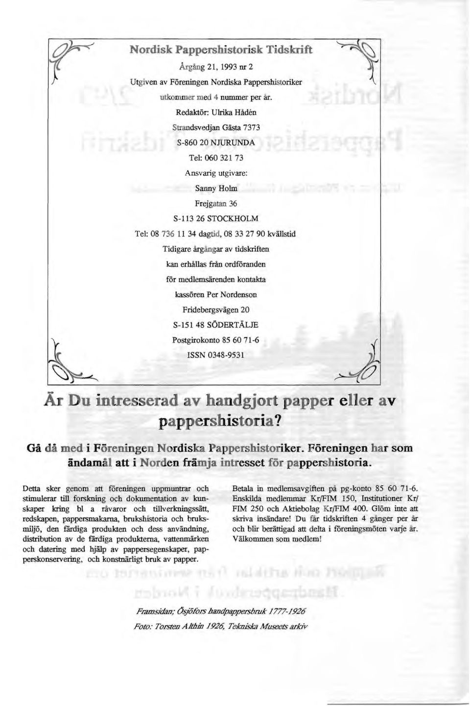 Tidigare årgångar av tidskriften kan erhållas från ordföranden för medlemsärenden kontakta kassören Per Nordenson Fridebergsvägen 20 S-151 48 SÖDERTÄLJE Postgirokonto 85 60 71-6 ISSN 0348-9531 Är Du