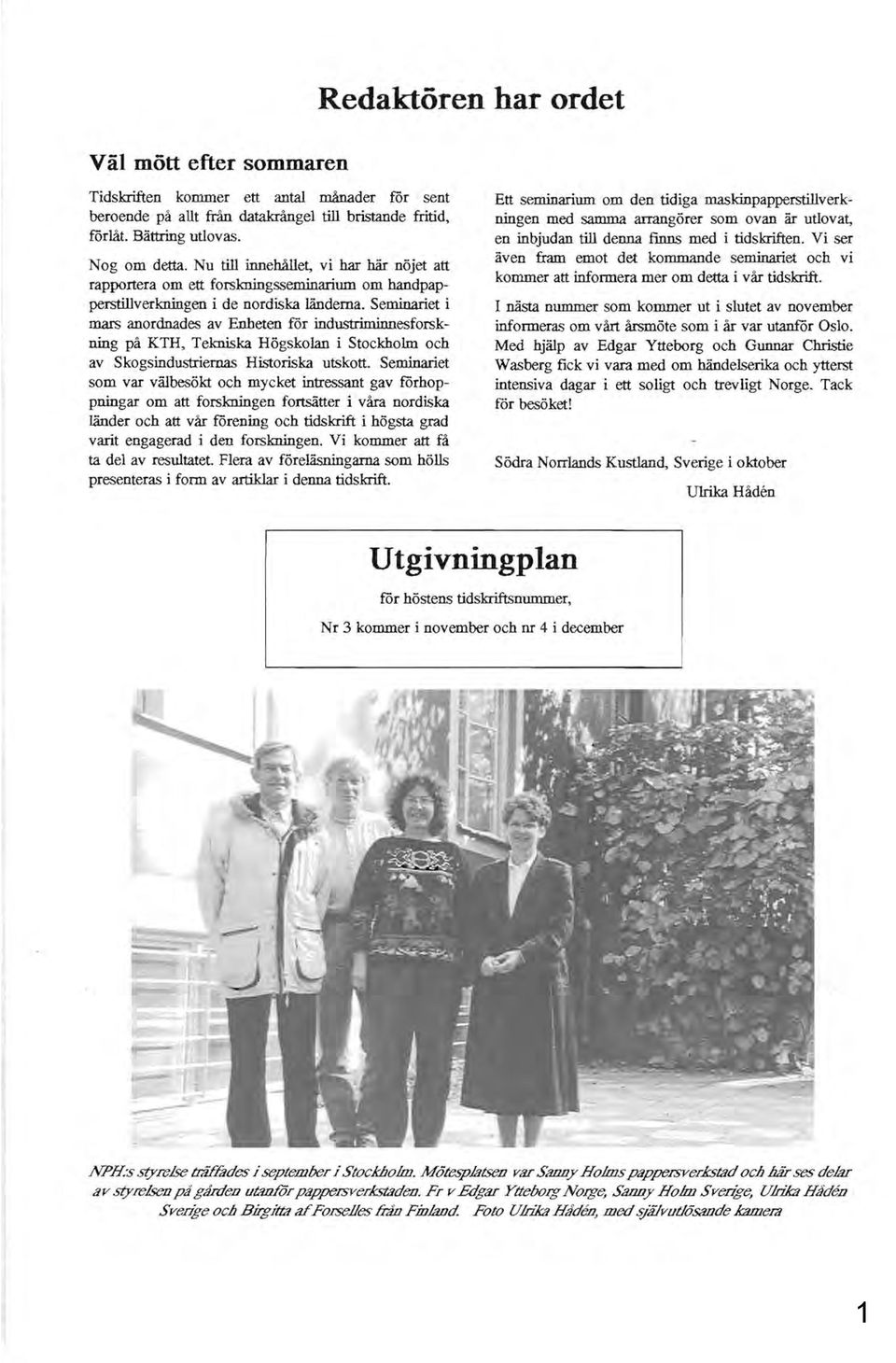 Seminariet i mars anordnades av Enheten för industriminnesforskning på KTH, Tekniska Högskolan i Stockholm och av Skogsindustriernas Historiska utskott.