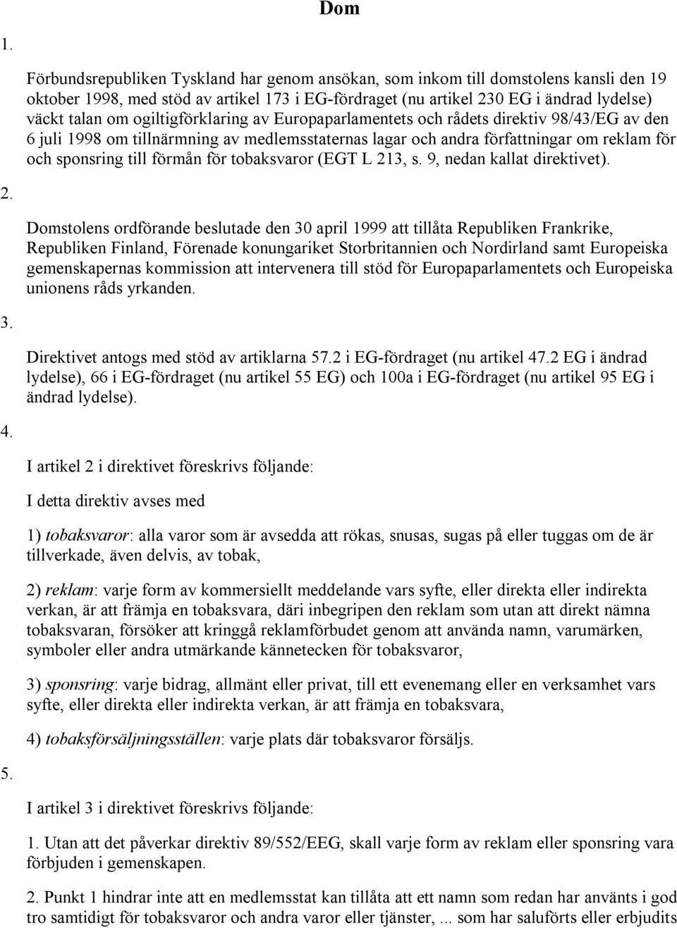 ogiltigförklaring av Europaparlamentets och rådets direktiv 98/43/EG av den 6 juli 1998 om tillnärmning av medlemsstaternas lagar och andra författningar om reklam för och sponsring till förmån för