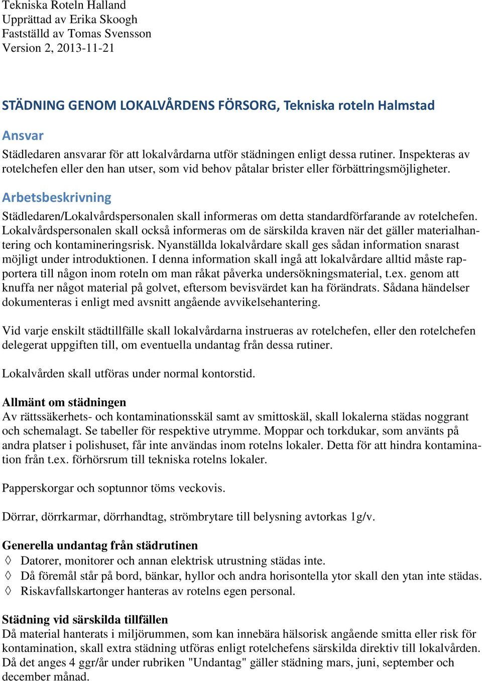 Arbetsbeskrivning Städledaren/Lokalvårdspersonalen skall informeras om detta standardförfarande av rotelchefen.