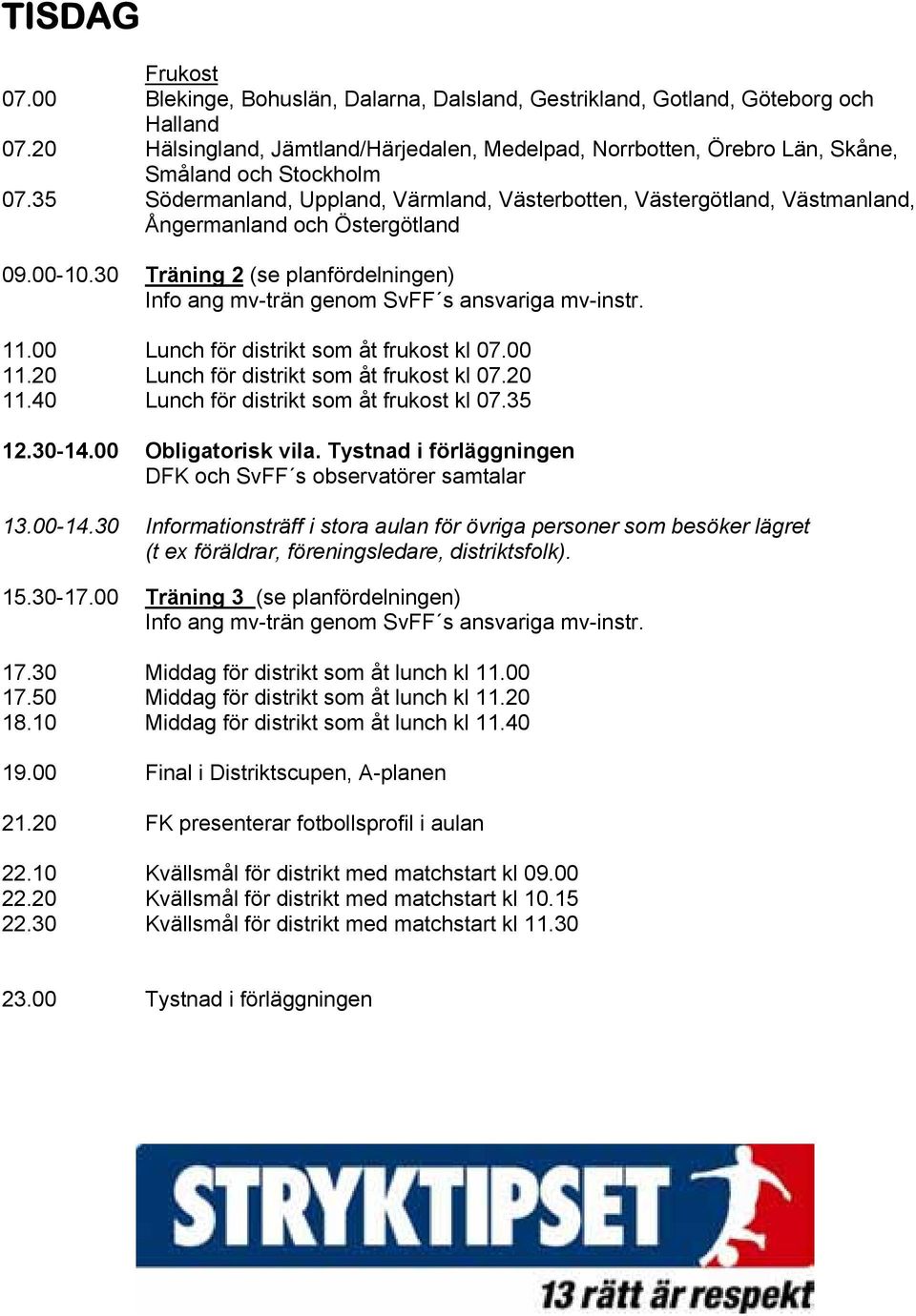 35 Södermanland, Uppland, Värmland, Västerbotten, Västergötland, Västmanland, Ångermanland och Östergötland 09.00-10.