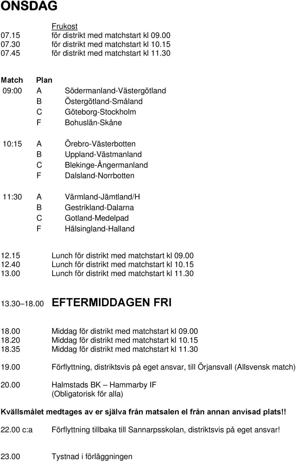 Dalsland-Norrbotten 11:30 A Värmland-Jämtland/H B Gestrikland-Dalarna C Gotland-Medelpad F Hälsingland-Halland 12.15 Lunch för distrikt med matchstart kl 09.00 12.