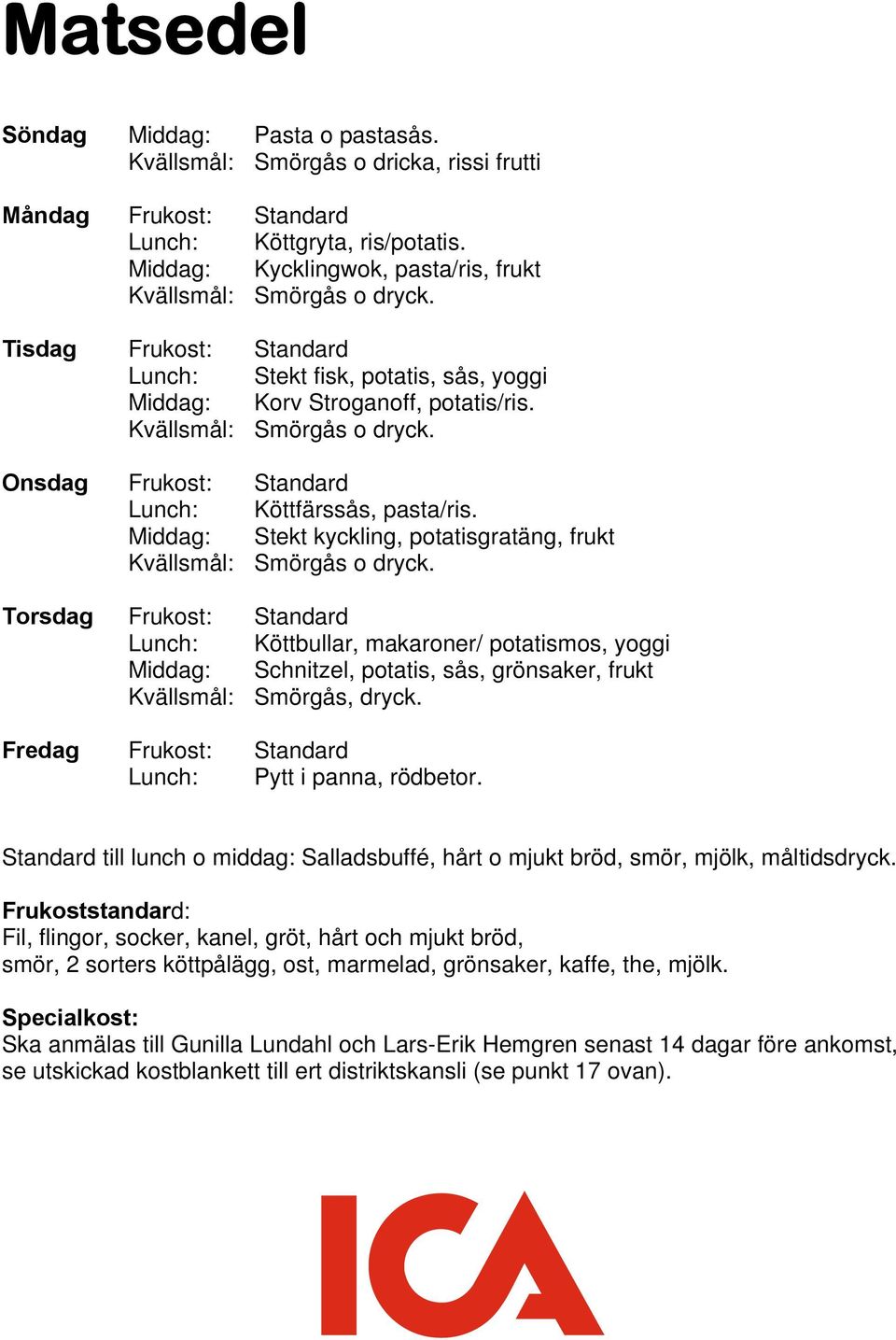 Middag: Stekt kyckling, potatisgratäng, frukt Kvällsmål: Smörgås o dryck.