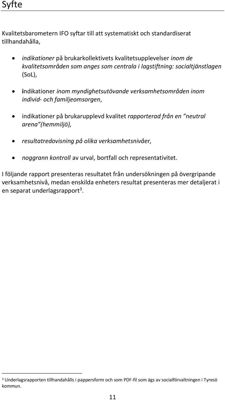 arena (hemmiljö), resultatredovisning på olika verksamhetsnivåer, noggrann kontroll av urval, bortfall och representativitet.