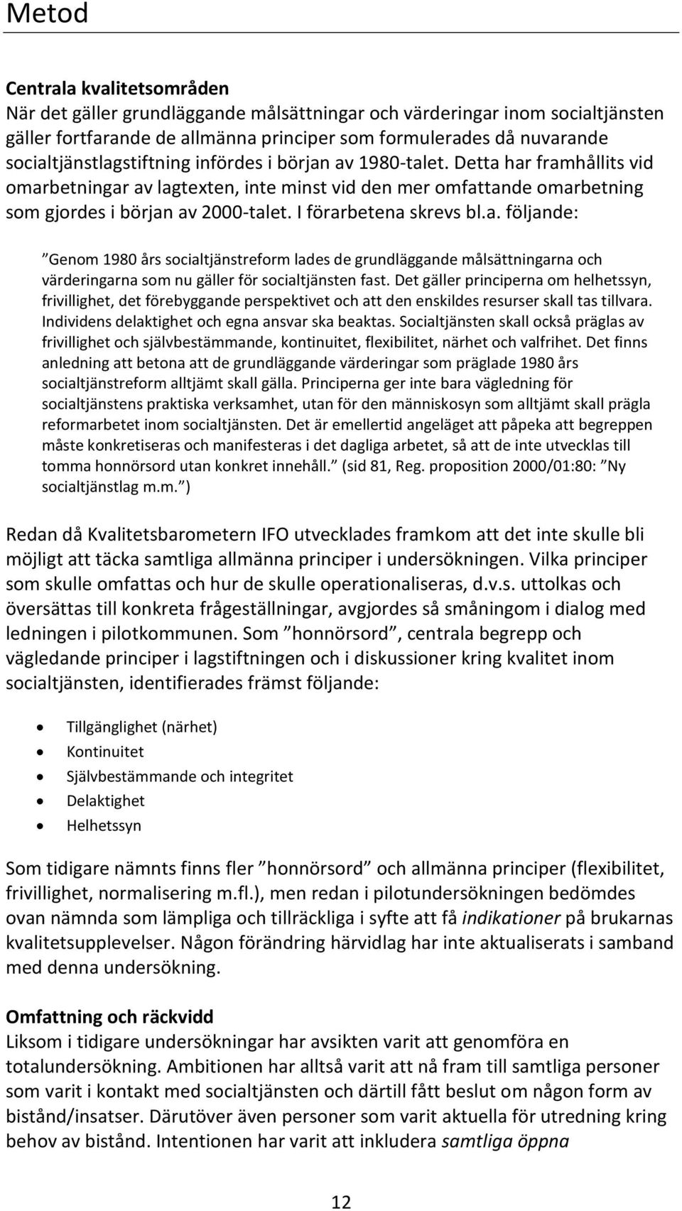 I förarbetena skrevs bl.a. följande: Genom 1980 års socialtjänstreform lades de grundläggande målsättningarna och värderingarna som nu gäller för socialtjänsten fast.