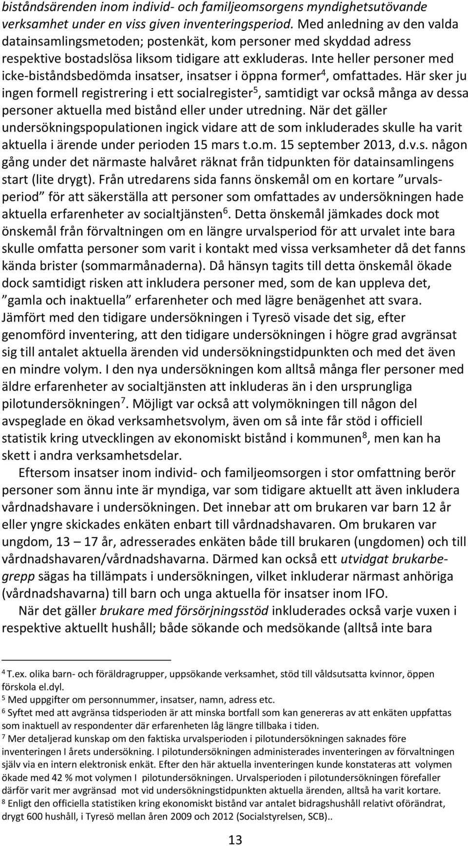Inte heller personer med icke-biståndsbedömda insatser, insatser i öppna former 4, omfattades.