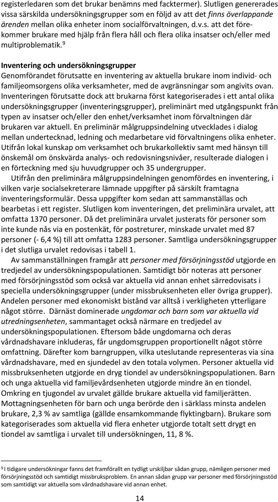 9 Inventering och undersökningsgrupper Genomförandet förutsatte en inventering av aktuella brukare inom individ- och familjeomsorgens olika verksamheter, med de avgränsningar som angivits ovan.