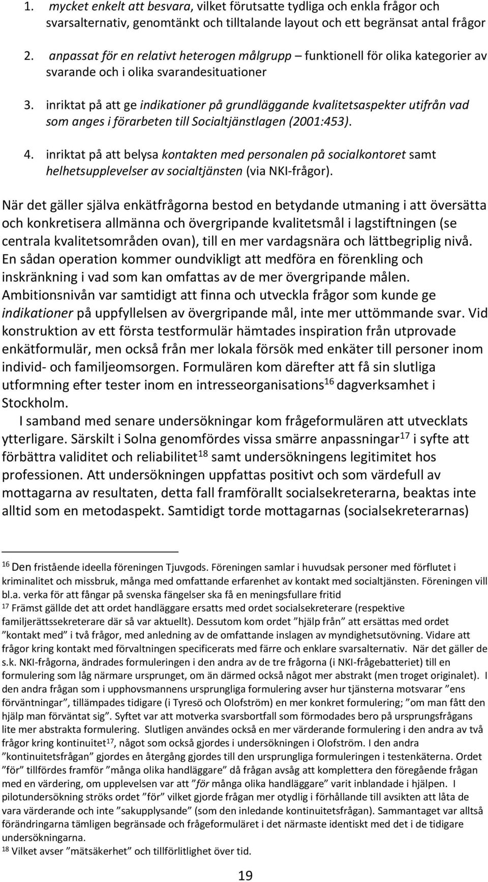 inriktat på att ge indikationer på grundläggande kvalitetsaspekter utifrån vad som anges i förarbeten till Socialtjänstlagen (2001:453). 4.