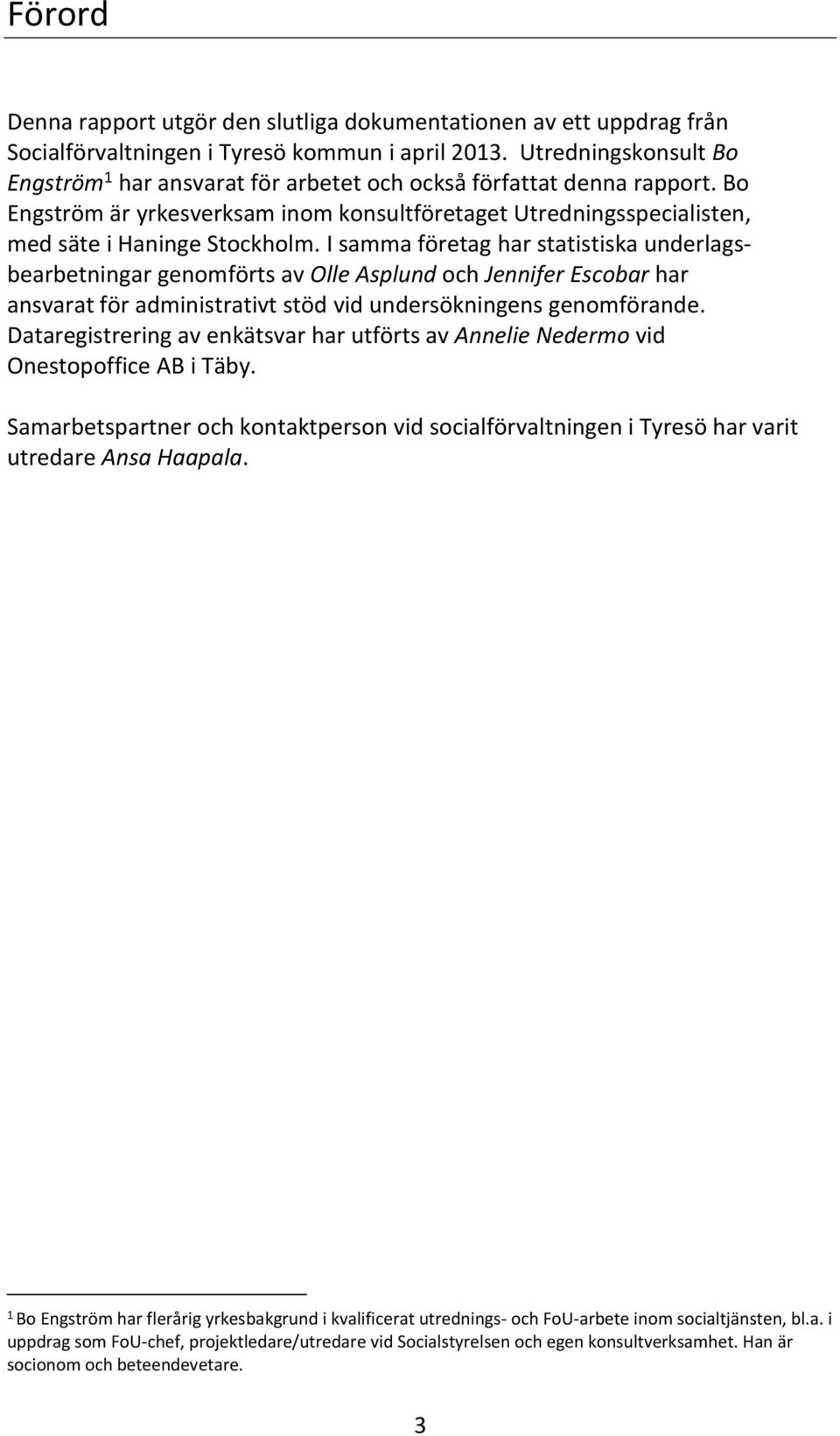 I samma företag har statistiska underlagsbearbetningar genomförts av Olle Asplund och Jennifer Escobar har ansvarat för administrativt stöd vid undersökningens genomförande.