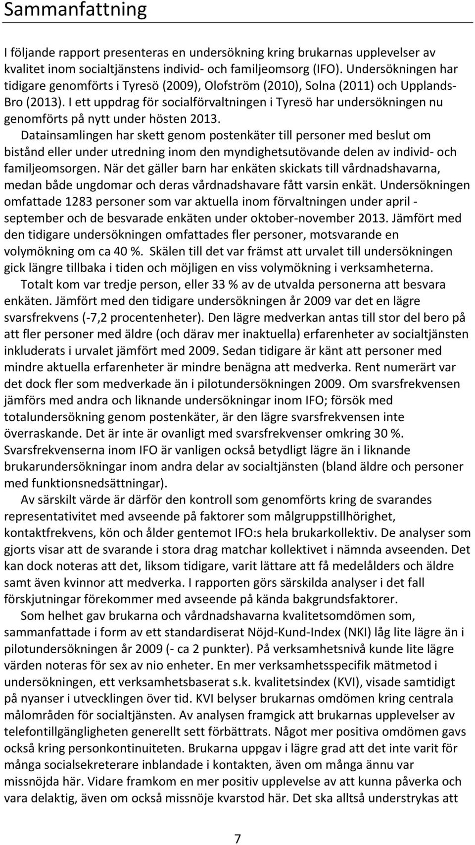 I ett uppdrag för socialförvaltningen i Tyresö har undersökningen nu genomförts på nytt under hösten 2013.