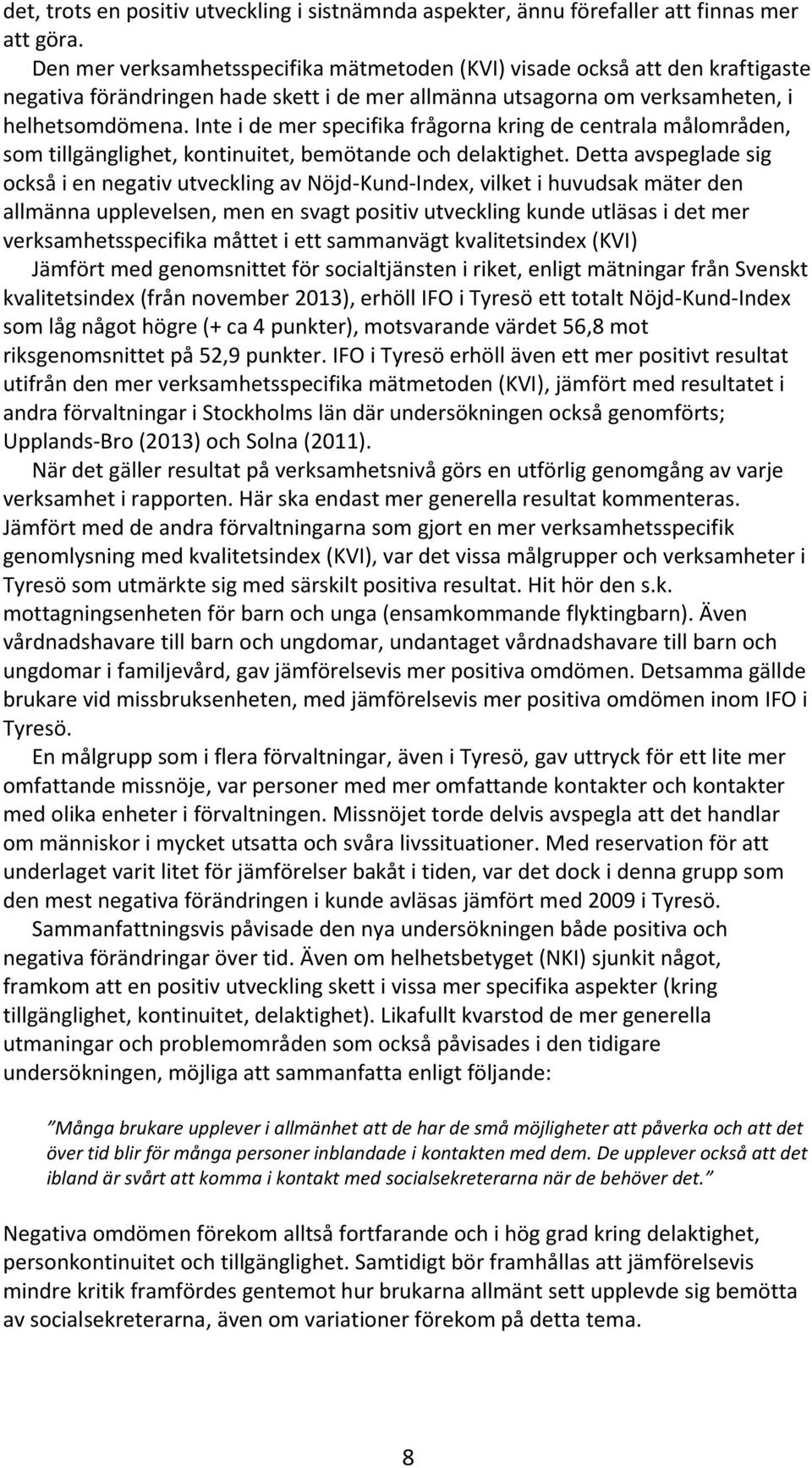 Inte i de mer specifika frågorna kring de centrala målområden, som tillgänglighet, kontinuitet, bemötande och delaktighet.