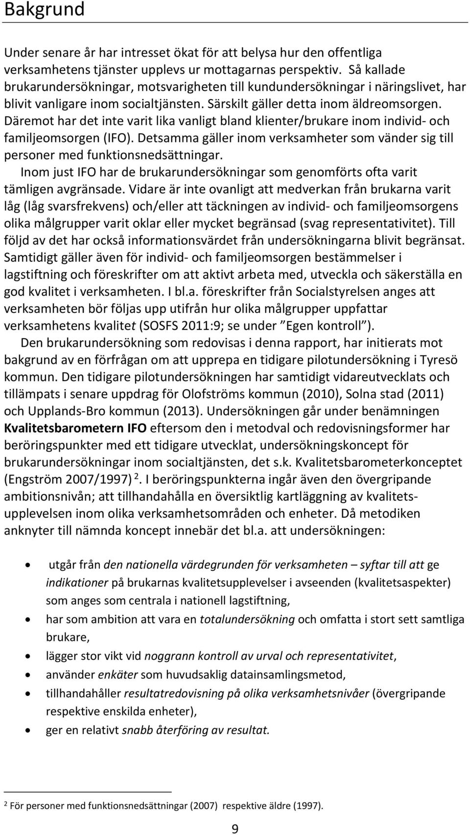 Däremot har det inte varit lika vanligt bland klienter/brukare inom individ- och familjeomsorgen (IFO). Detsamma gäller inom verksamheter som vänder sig till personer med funktionsnedsättningar.