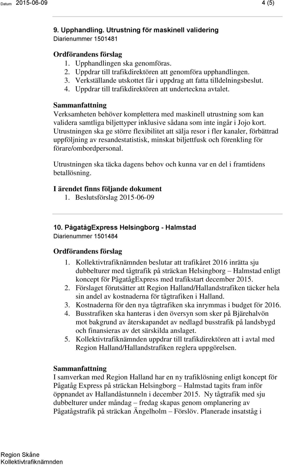 Verksamheten behöver komplettera med maskinell utrustning som kan validera samtliga biljettyper inklusive sådana som inte ingår i Jojo kort.