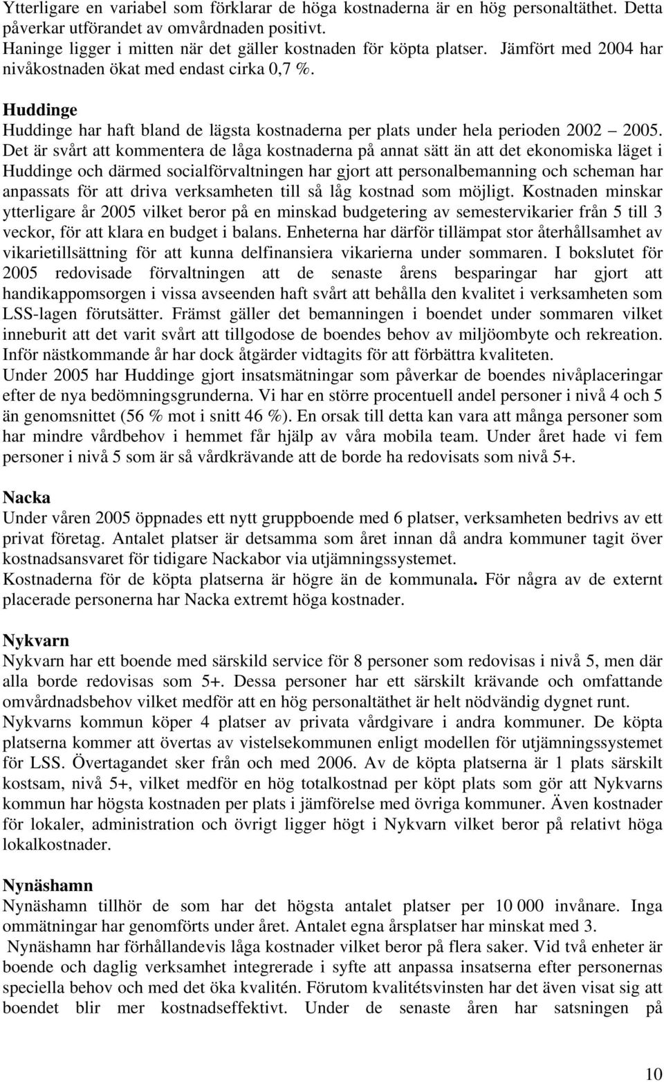 Huddinge Huddinge har haft bland de lägsta kostnaderna per plats under hela perioden 2002 2005.