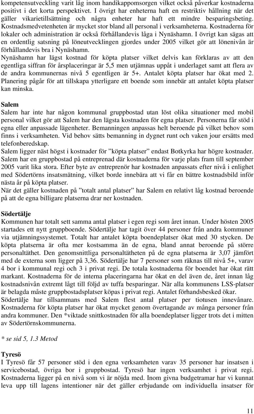 Kostnadsmedvetenheten är mycket stor bland all personal i verksamheterna. Kostnaderna för lokaler och administration är också förhållandevis låga i Nynäshamn.