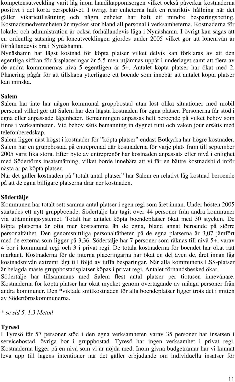 Kostnadsmedvetenheten är mycket stor bland all personal i verksamheterna. Kostnaderna för lokaler och administration är också förhållandevis låga i Nynäshamn.