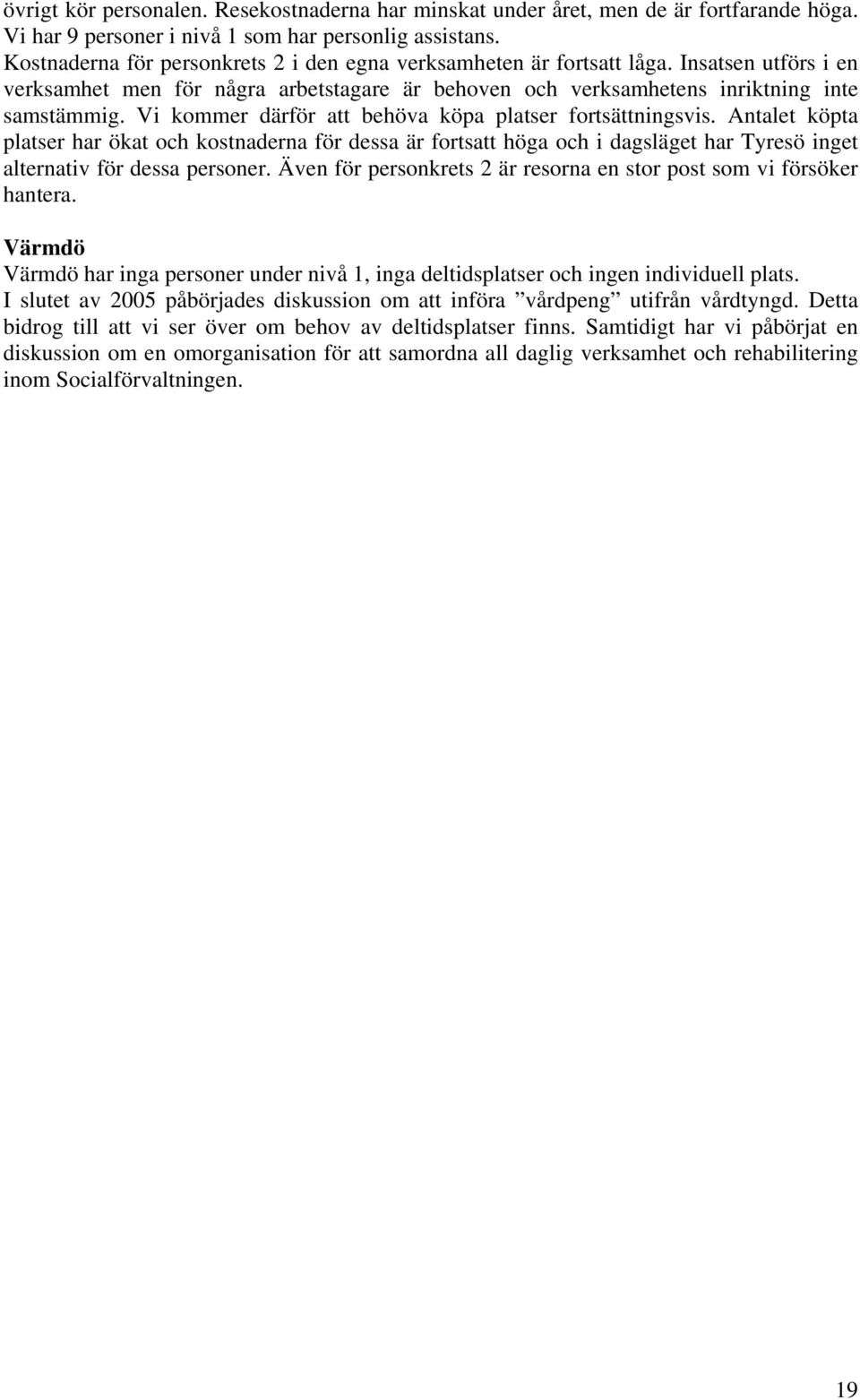 Vi kommer därför att behöva köpa platser fortsättningsvis. Antalet köpta platser har ökat och kostnaderna för dessa är fortsatt höga och i dagsläget har Tyresö inget alternativ för dessa personer.