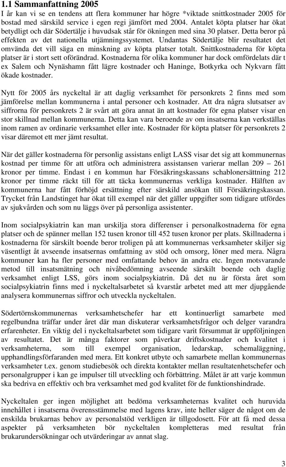 Undantas Södertälje blir resultatet det omvända det vill säga en minskning av köpta platser totalt. Snittkostnaderna för köpta platser är i stort sett oförändrad.