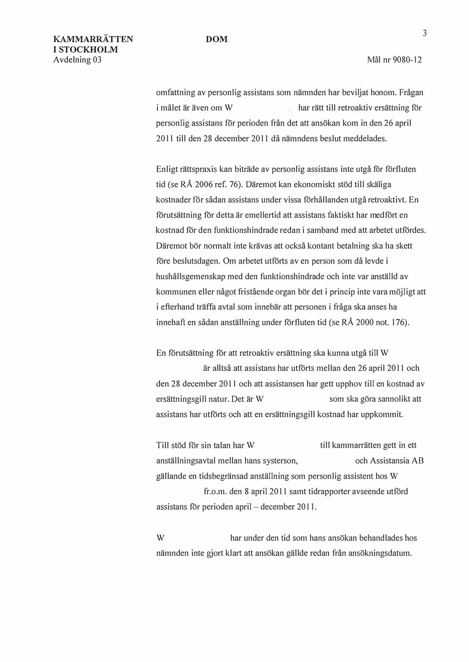 meddelades. Enligt rättspraxis kan biträde av personlig assistans inte utgå för förfluten tid (se RÅ 2006 ref. 76).