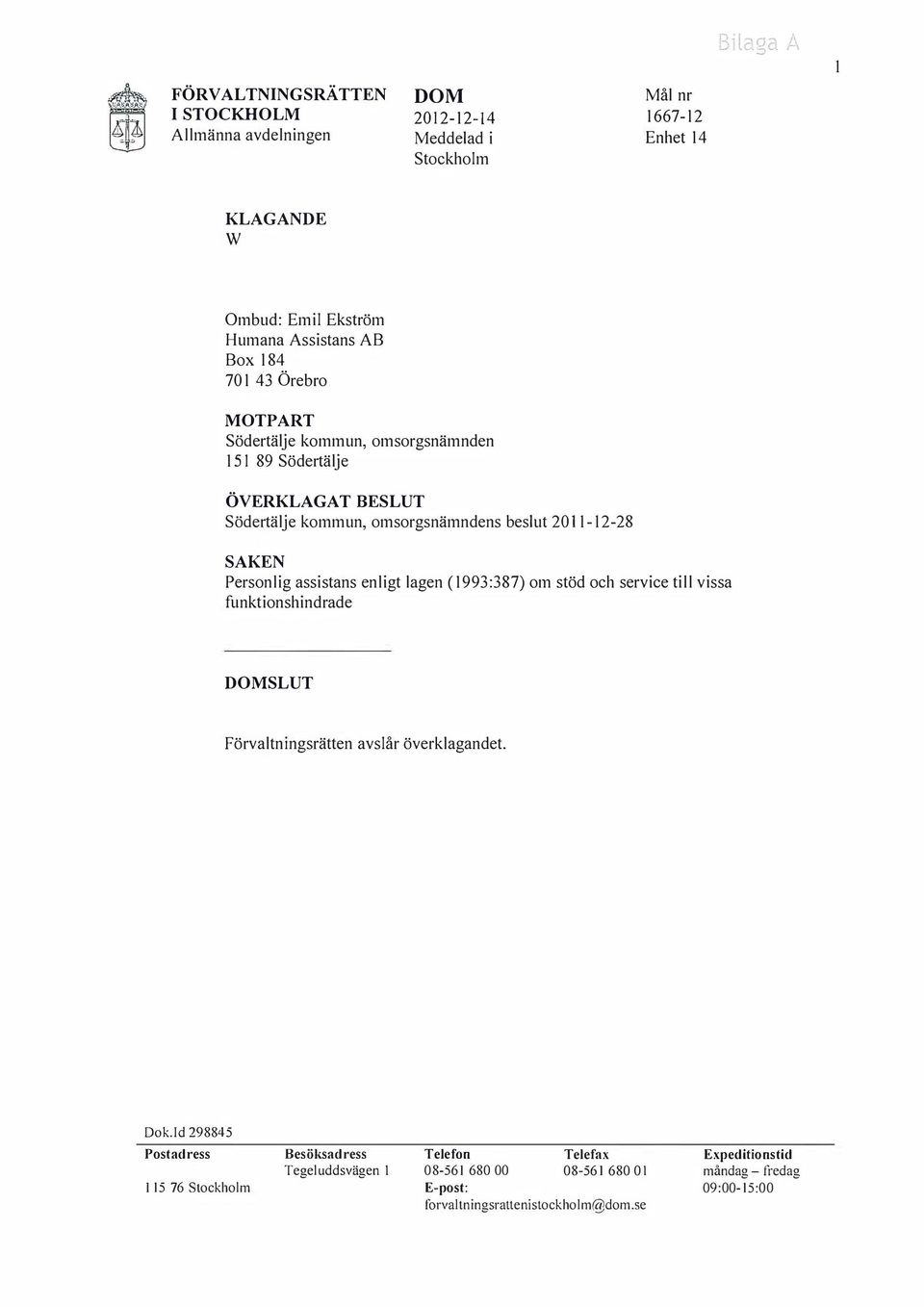 enligt lagen (1993:387) om stöd och service till vissa funktionshindrade SLUT Förvaltningsrätten avslår överklagandet. Dok.