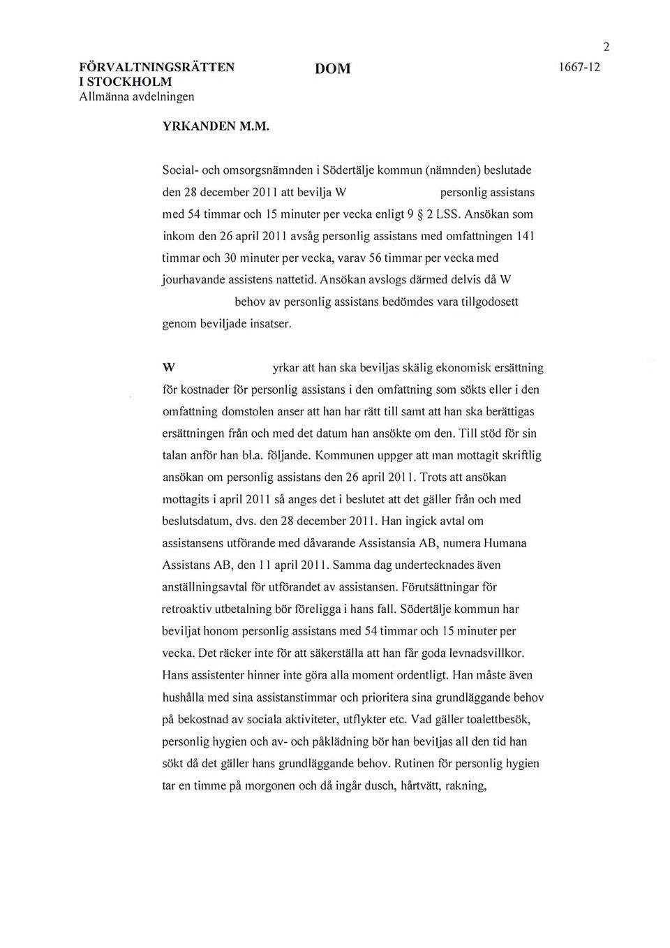 Ansökan som inkom den 26 april 2011 avsåg personlig assistans med omfattningen 141 timmar och 30 minuter per vecka, varav 56 timmar per vecka med jourhavande assistens nattetid.