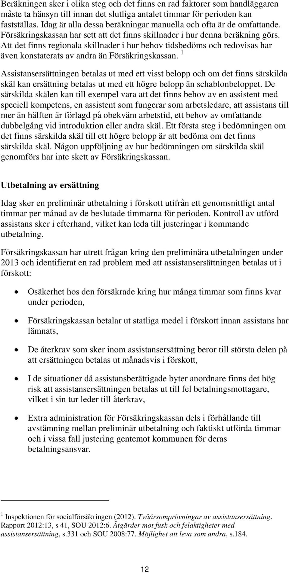 Att det finns regionala skillnader i hur behov tidsbedöms och redovisas har även konstaterats av andra än Försäkringskassan.