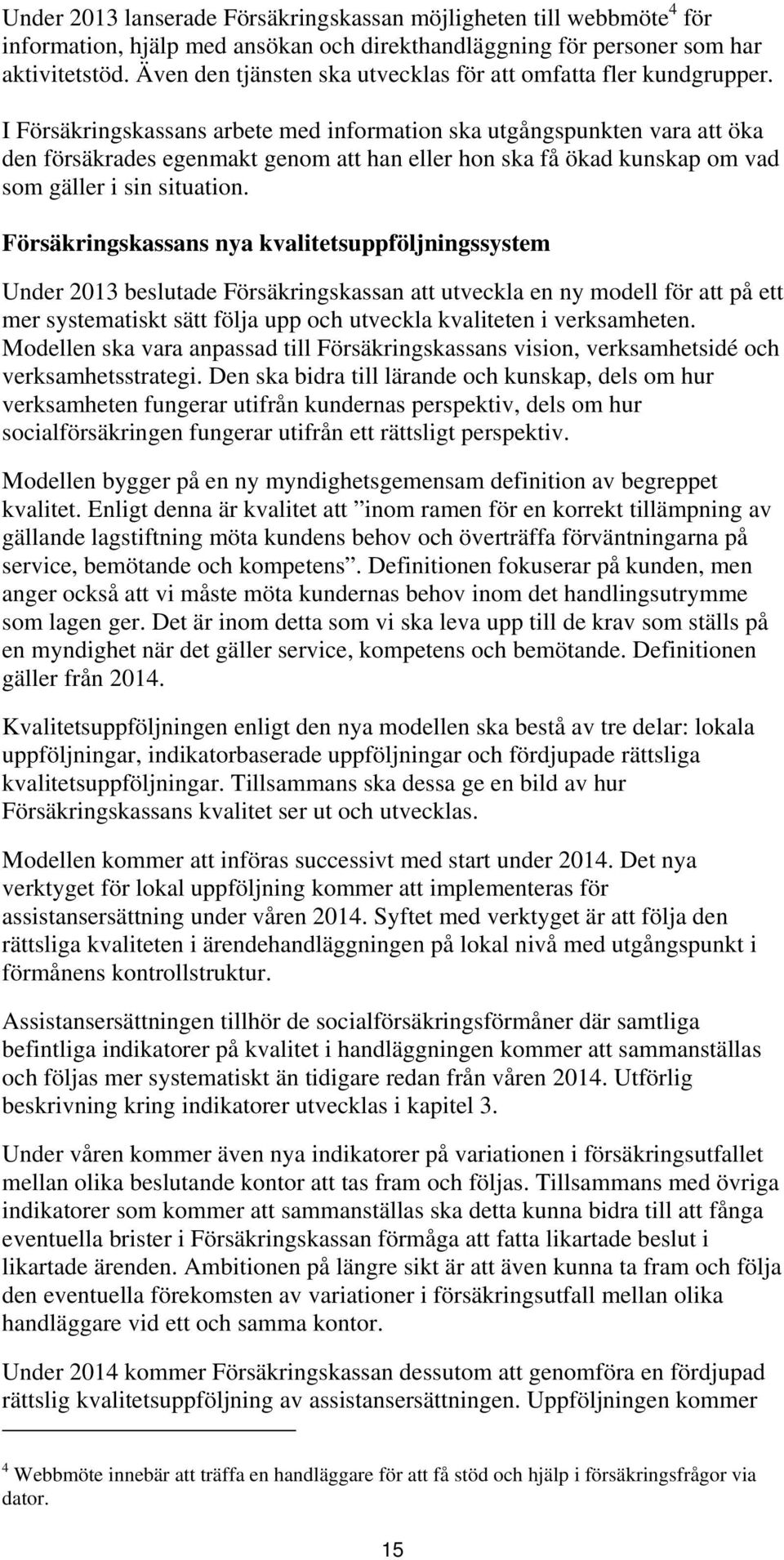 I Försäkringskassans arbete med information ska utgångspunkten vara att öka den försäkrades egenmakt genom att han eller hon ska få ökad kunskap om vad som gäller i sin situation.