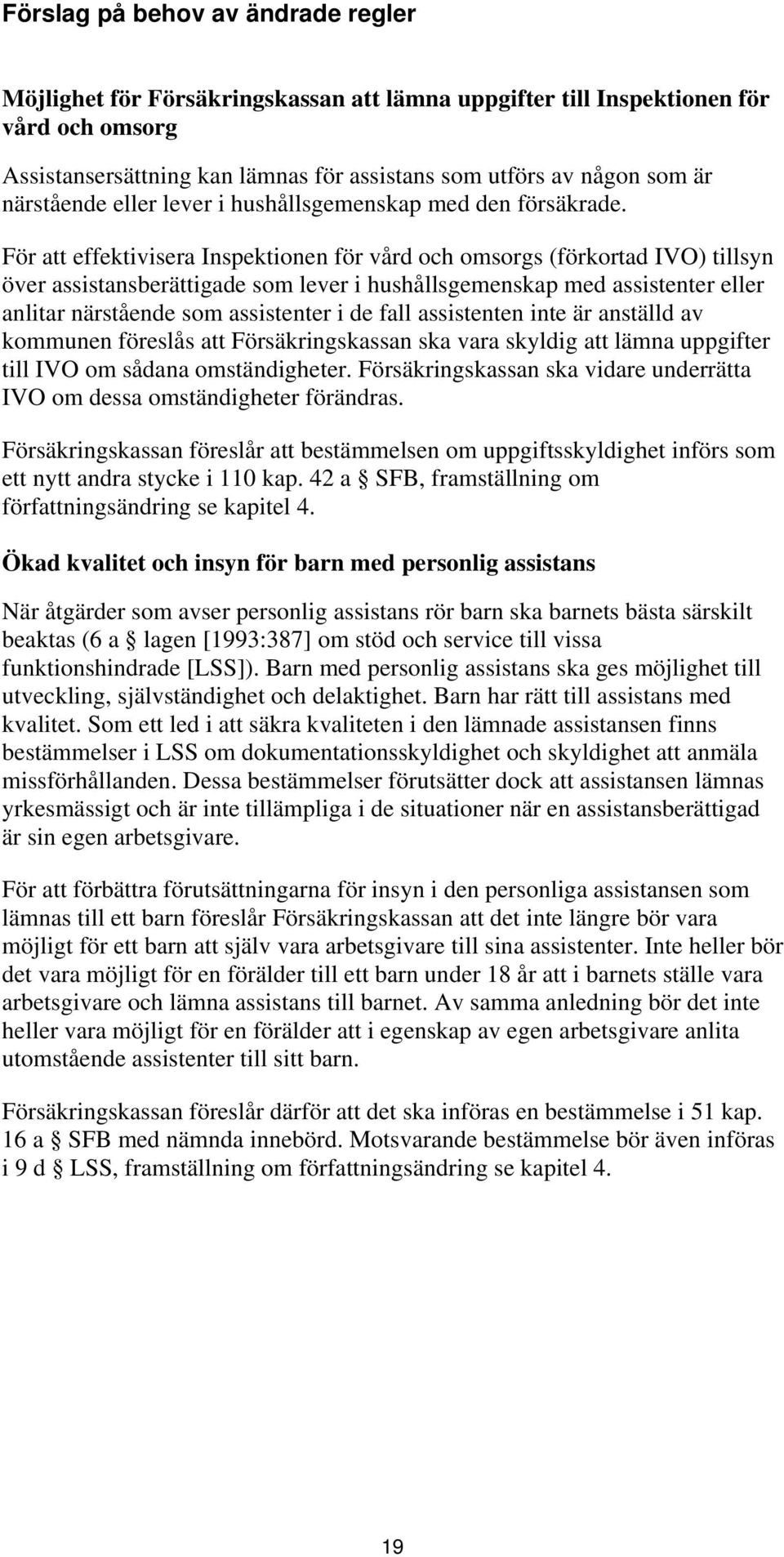 För att effektivisera Inspektionen för vård och omsorgs (förkortad IVO) tillsyn över assistansberättigade som lever i hushållsgemenskap med assistenter eller anlitar närstående som assistenter i de