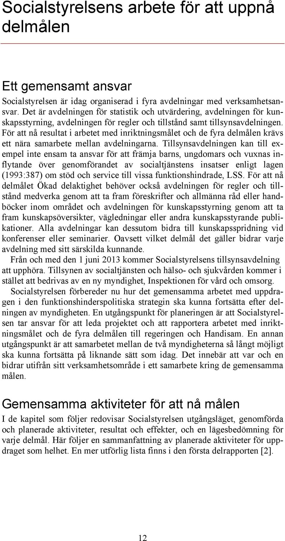 För att nå resultat i arbetet med inriktningsmålet och de fyra delmålen krävs ett nära samarbete mellan avdelningarna.