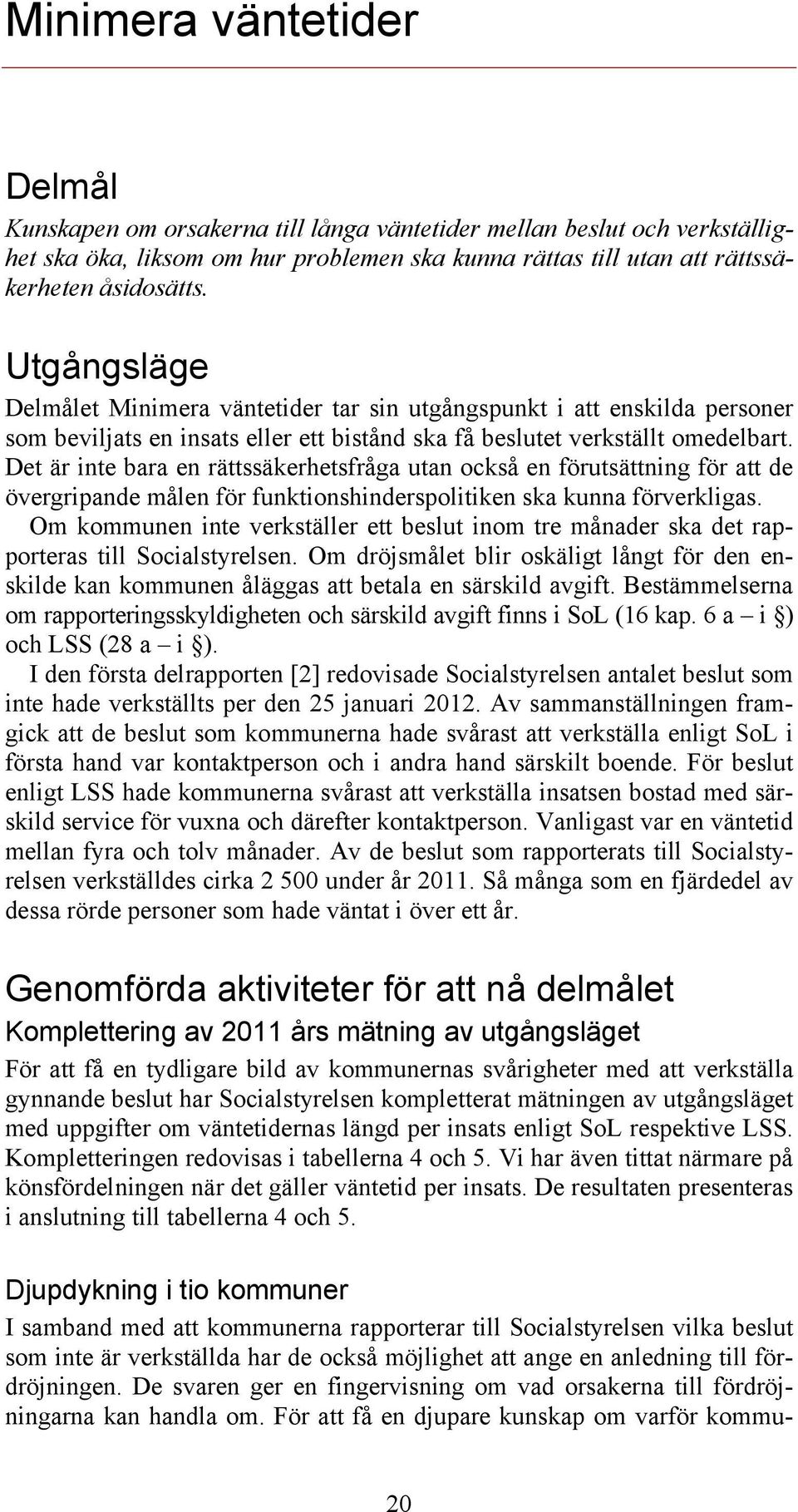 Det är inte bara en rättssäkerhetsfråga utan också en förutsättning för att de övergripande målen för funktionshinderspolitiken ska kunna förverkligas.