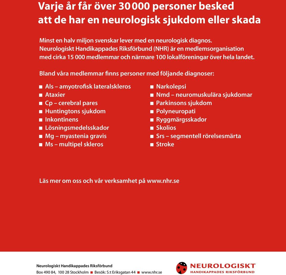 Bland våra medlemmar finns personer med följande diagnoser: n Als amyotrofisk lateralskleros n Ataxier n Cp cerebral pares n Huntingtons sjukdom n Inkontinens n Lösningsmedelsskador n Mg myastenia