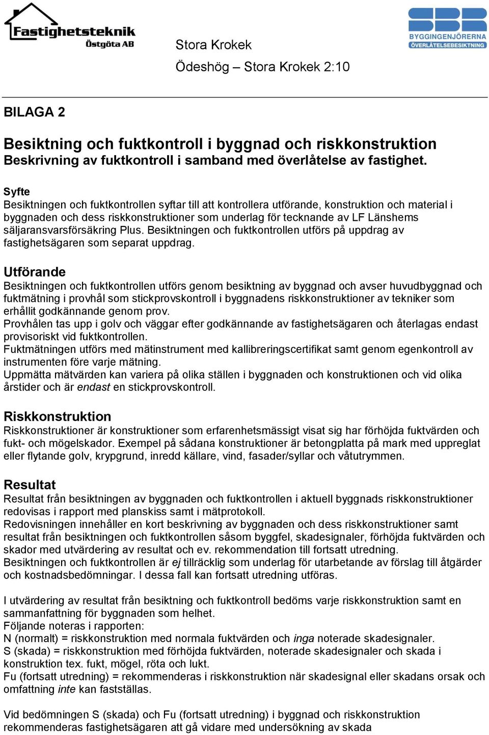 säljaransvarsförsäkring Plus. Besiktningen och fuktkontrollen utförs på uppdrag av fastighetsägaren som separat uppdrag.