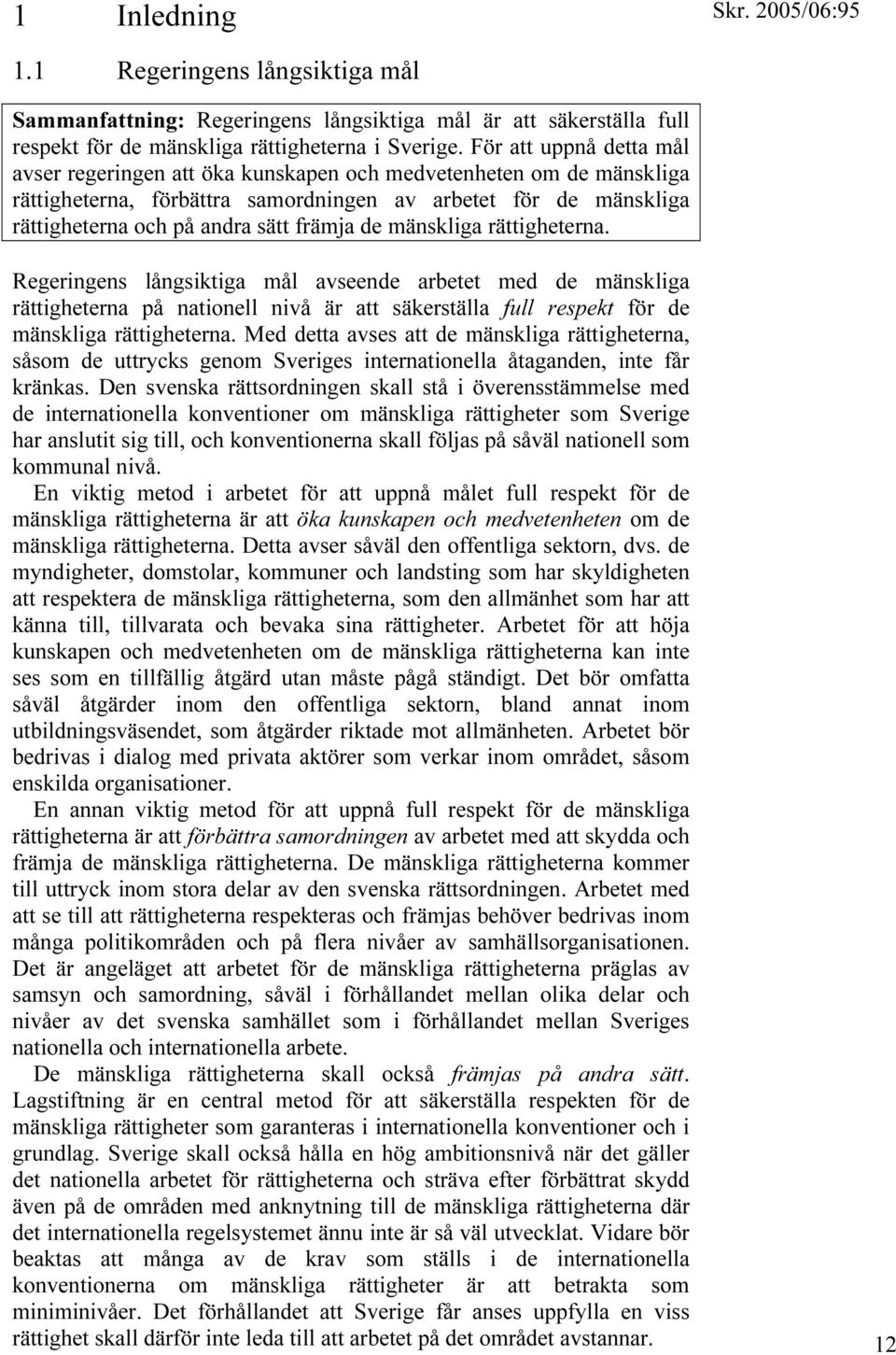 de mänskliga rättigheterna. Regeringens långsiktiga mål avseende arbetet med de mänskliga rättigheterna på nationell nivå är att säkerställa full respekt för de mänskliga rättigheterna.