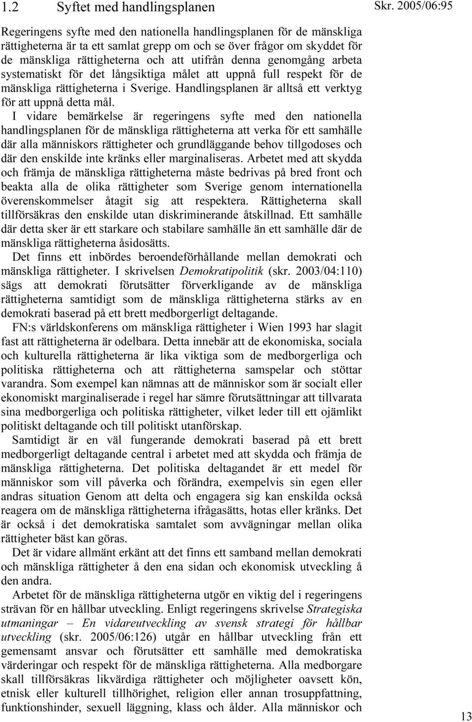 Handlingsplanen är alltså ett verktyg för att uppnå detta mål.