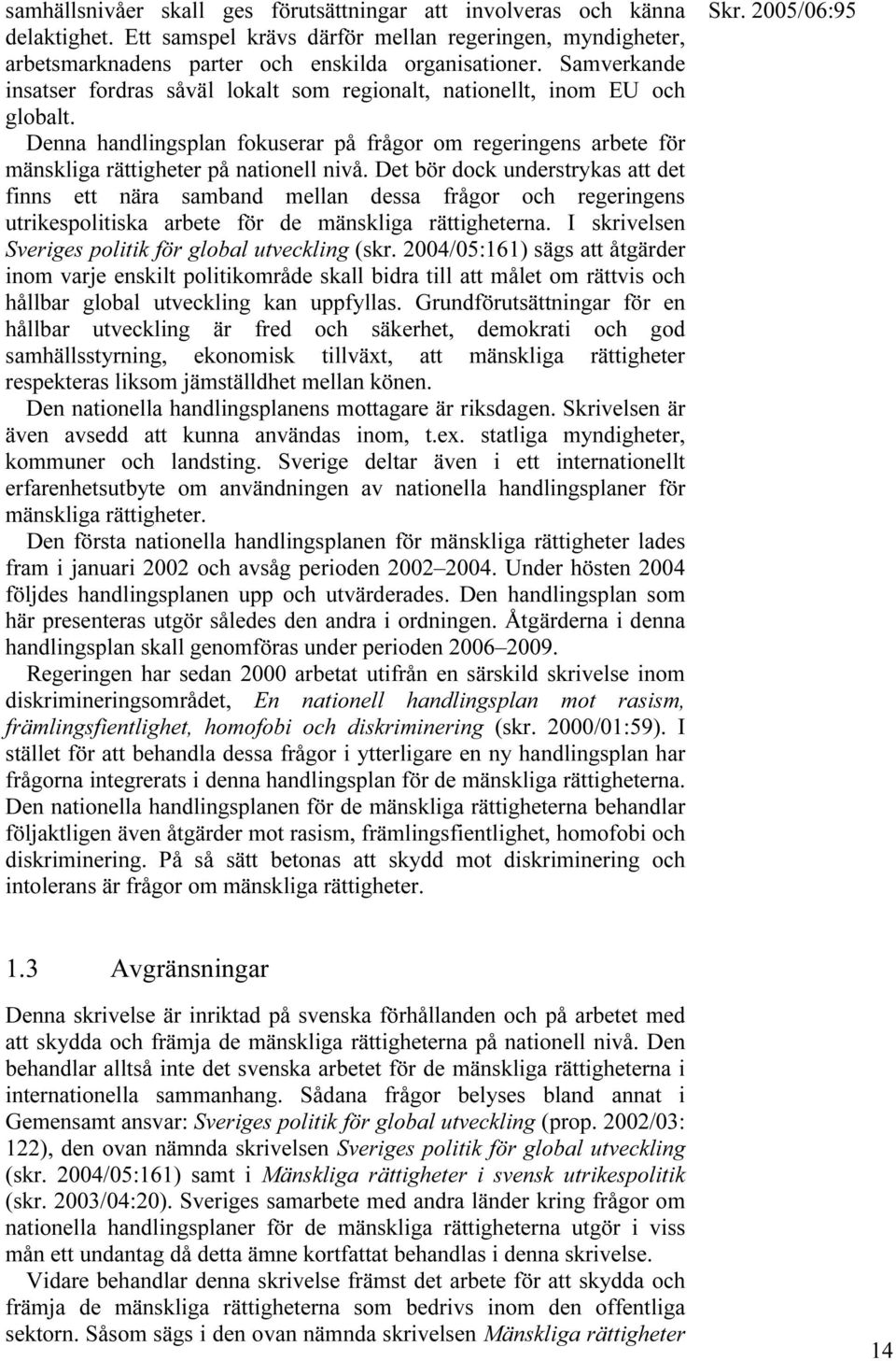 Det bör dock understrykas att det finns ett nära samband mellan dessa frågor och regeringens utrikespolitiska arbete för de mänskliga rättigheterna.