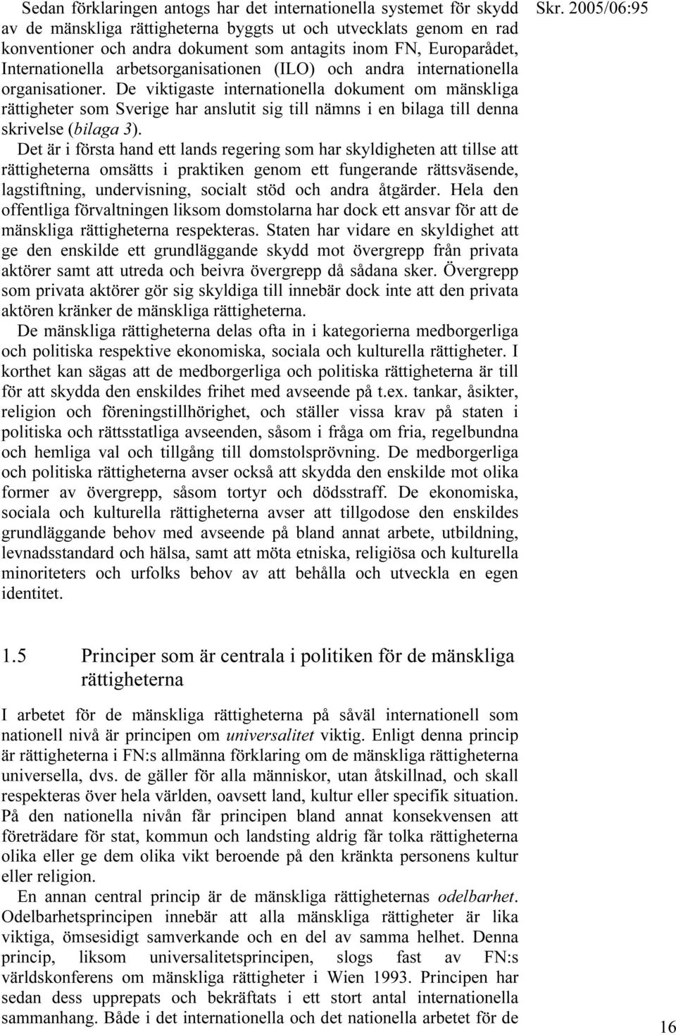 De viktigaste internationella dokument om mänskliga rättigheter som Sverige har anslutit sig till nämns i en bilaga till denna skrivelse (bilaga 3).