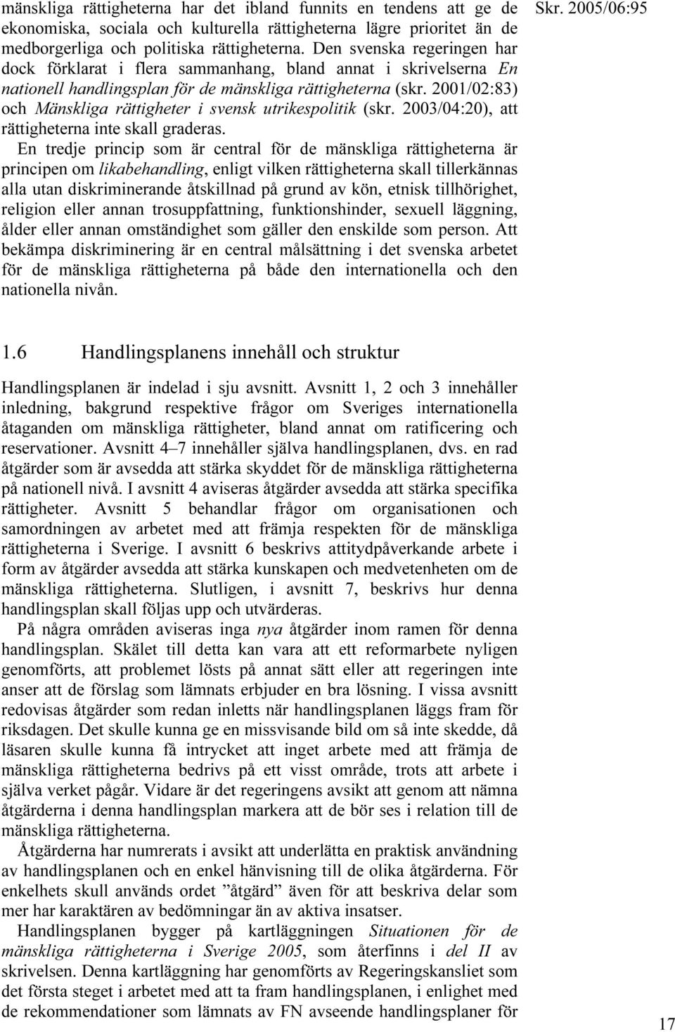 2001/02:83) och Mänskliga rättigheter i svensk utrikespolitik (skr. 2003/04:20), att rättigheterna inte skall graderas.