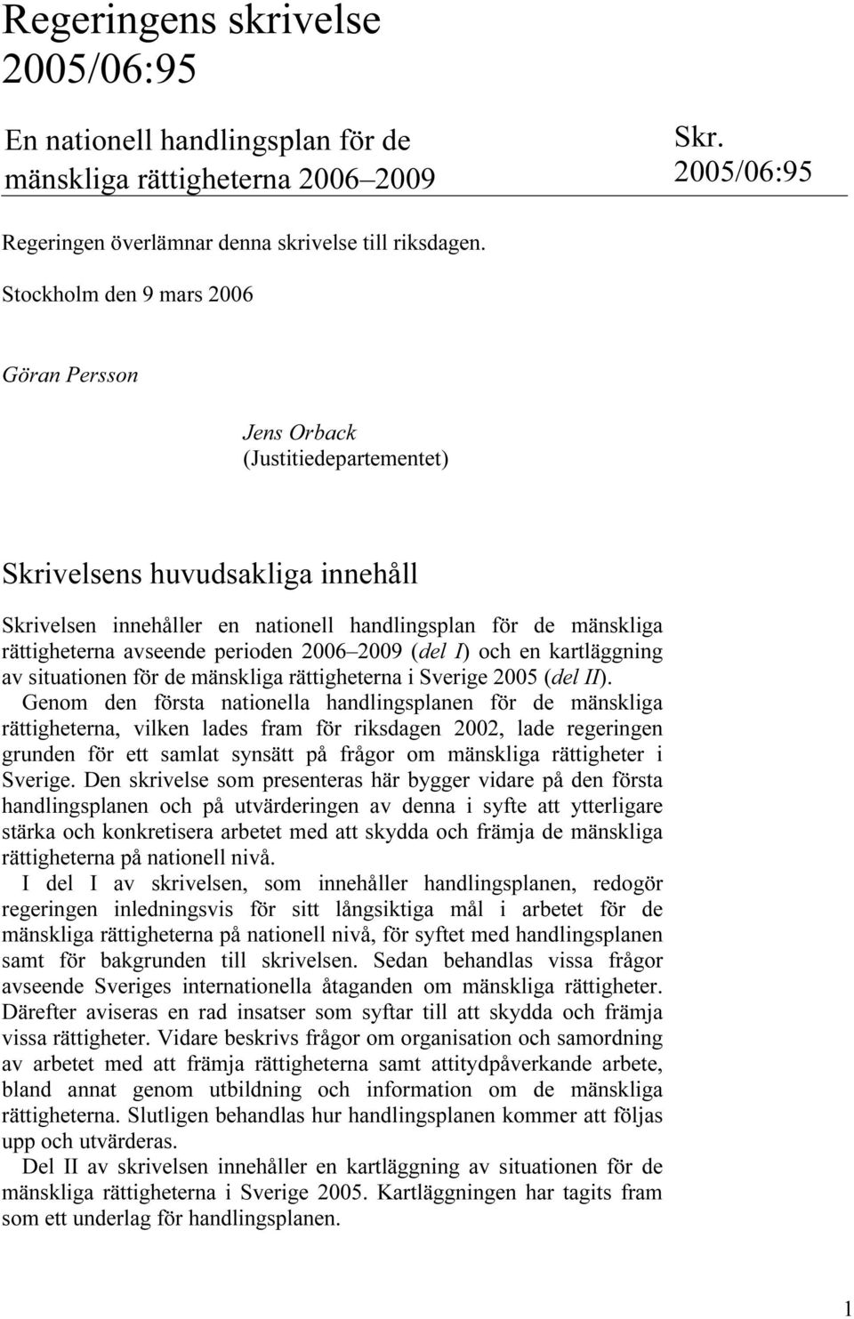 perioden 2006 2009 (del I) och en kartläggning av situationen för de mänskliga rättigheterna i Sverige 2005 (del II).