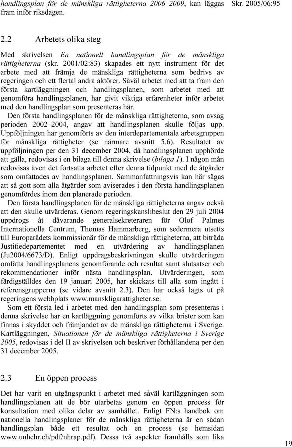 Såväl arbetet med att ta fram den första kartläggningen och handlingsplanen, som arbetet med att genomföra handlingsplanen, har givit viktiga erfarenheter inför arbetet med den handlingsplan som