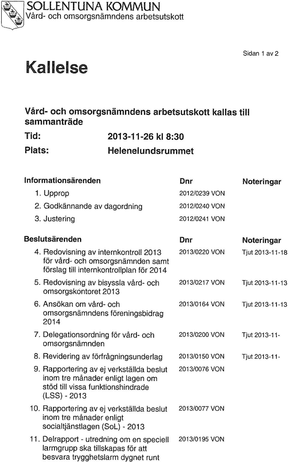 Redovisning av intern kontroll 2013 för vård- och omsorgsnämnden samt förslag till internkontroilpian för 2014 5. Redovisning av bisyssla vård- och omsorgskontoret 2013 6.