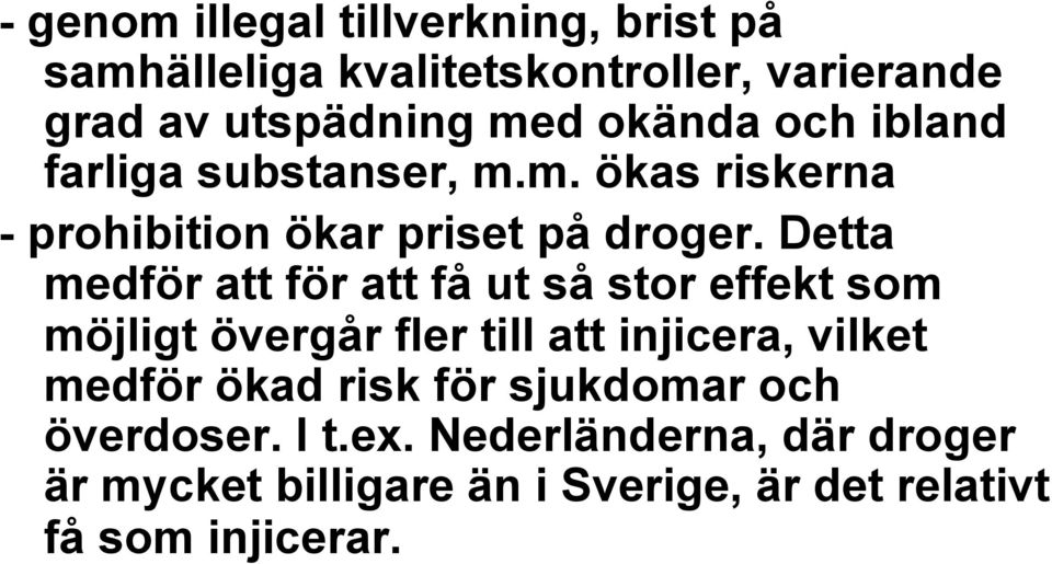 Detta medför att för att få ut så stor effekt som möjligt övergår fler till att injicera, vilket medför ökad