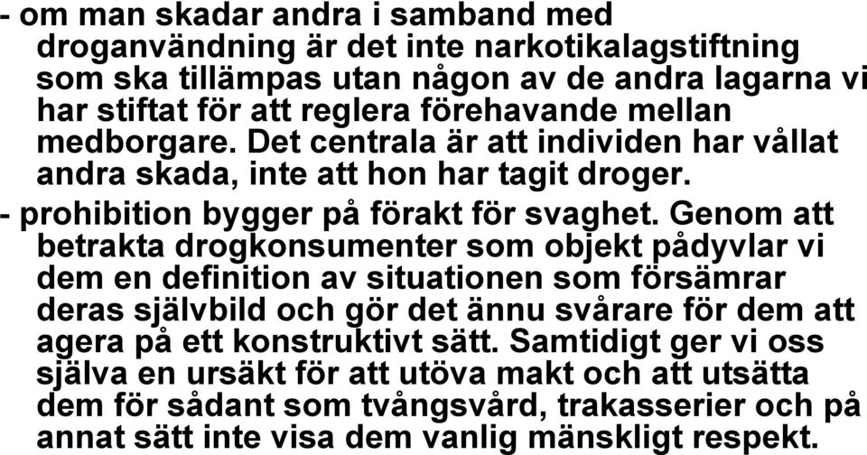 Genom att betrakta drogkonsumenter som objekt pådyvlar vi dem en definition av situationen som försämrar deras självbild och gör det ännu svårare för dem att agera på ett