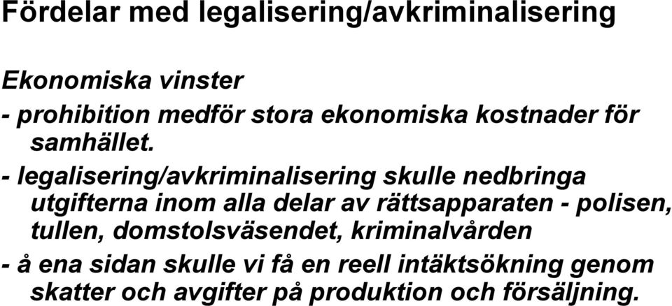- legalisering/avkriminalisering skulle nedbringa utgifterna inom alla delar av rättsapparaten