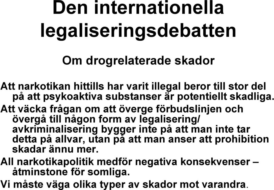 Att väcka frågan om att överge förbudslinjen och övergå till någon form av legalisering/ avkriminalisering bygger inte på att man