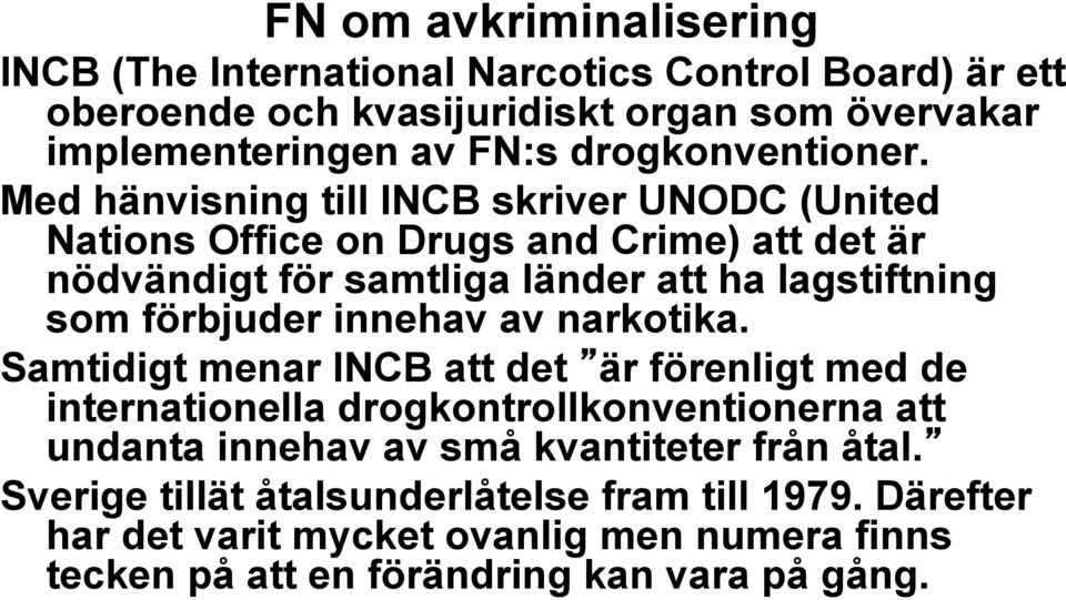 Med hänvisning till INCB skriver UNODC (United Nations Office on Drugs and Crime) att det är nödvändigt för samtliga länder att ha lagstiftning som förbjuder