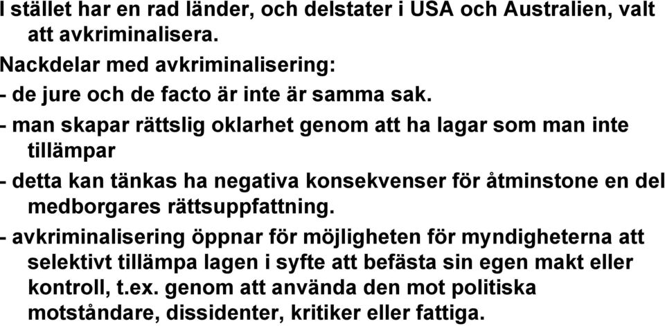 - man skapar rättslig oklarhet genom att ha lagar som man inte tillämpar - detta kan tänkas ha negativa konsekvenser för åtminstone en del